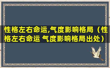 性格左右命运,气度影响格局（性格左右命运 气度影响格局出处）